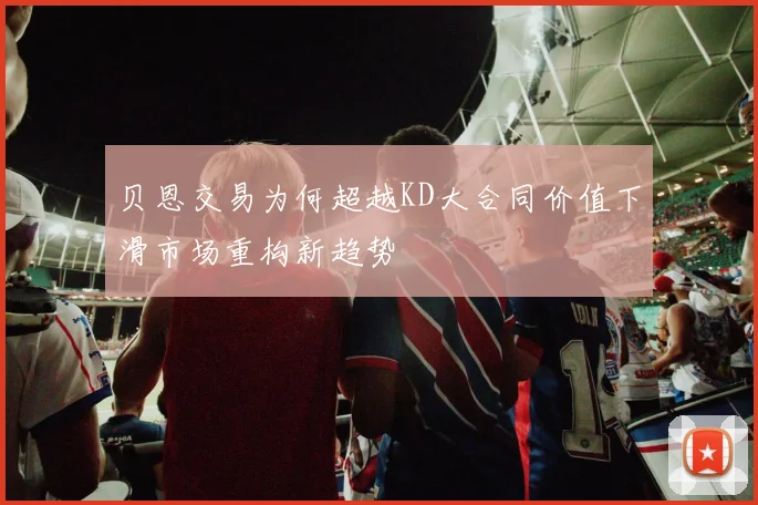 贝恩交易为何超越KD大合同价值下滑市场重构新趋势