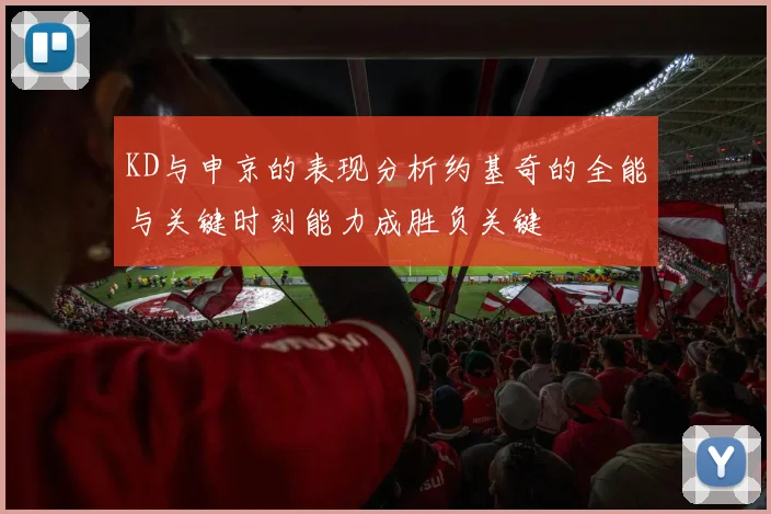 KD与申京的表现分析约基奇的全能与关键时刻能力成胜负关键