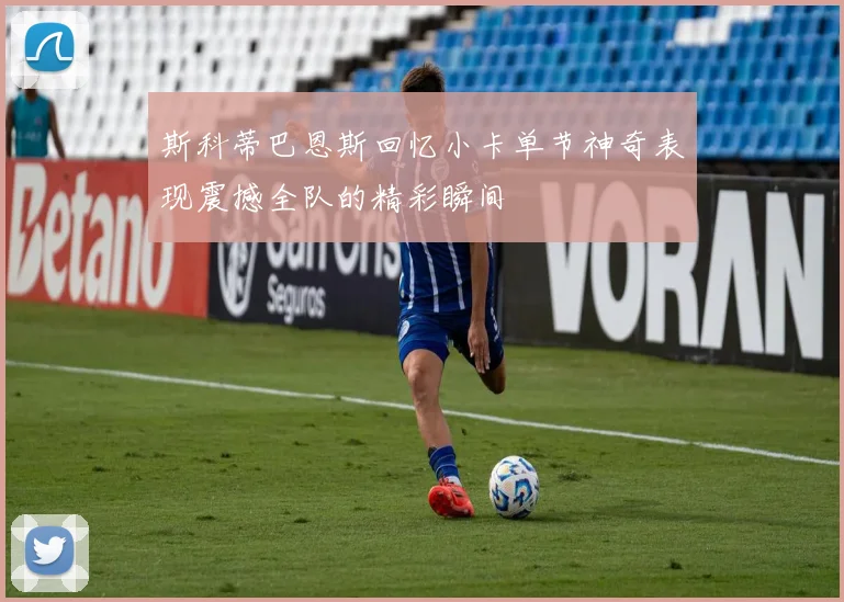 斯科蒂巴恩斯回忆小卡单节神奇表现震撼全队的精彩瞬间